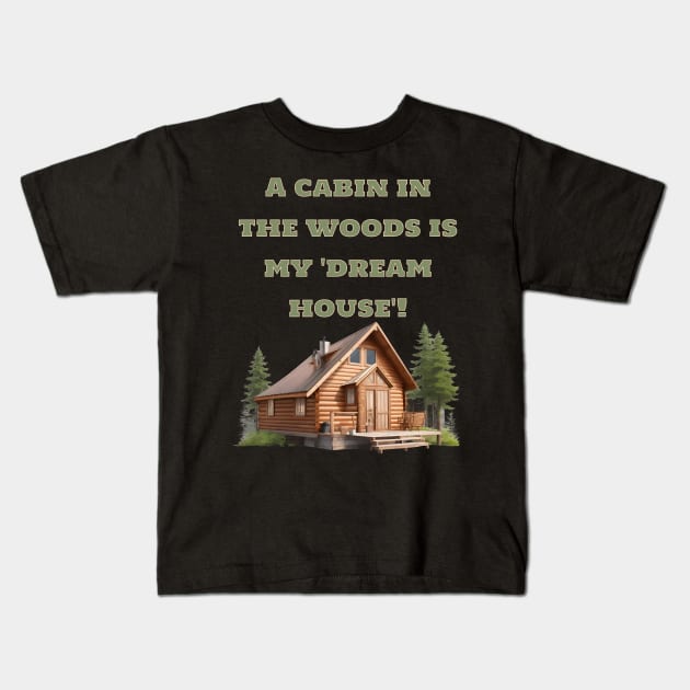 A cabin in the woods is my 'dream house Kids T-Shirt by Double You Store